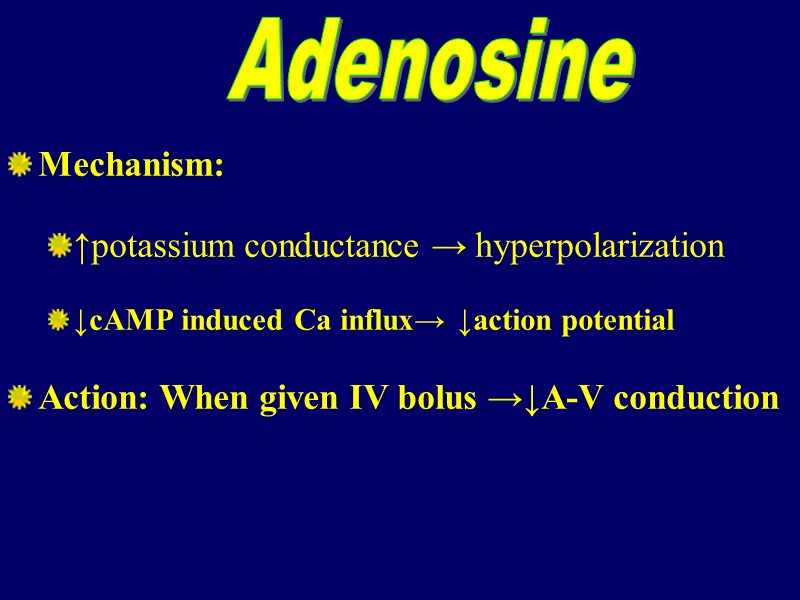 Mechanism: ↑potassium conductance → hyperpolarization ↓cAMP induced Ca influx→ ↓action potential Action: When given